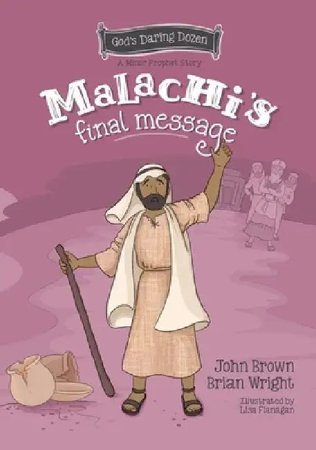 Malachi's Final Message: The Minor Prophets, Book 5 by Brian J. Wright
