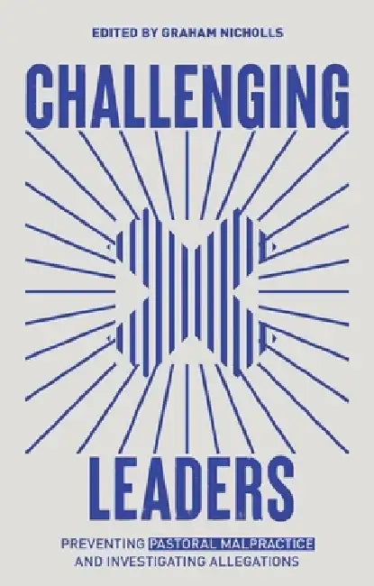 Challenging Leaders: Preventing and Investigating Allegations of Pastoral Malpractice by Graham Nicholls