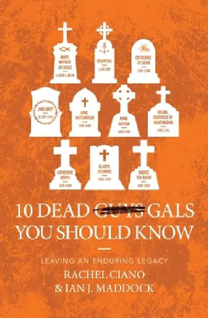 10 Dead Gals You Should Know: Leaving an Enduring Legacy by Ian Maddock