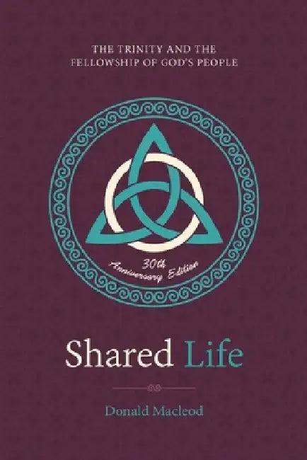 Shared Life: The Trinity and the Fellowship of God's People by Donald MacLeod