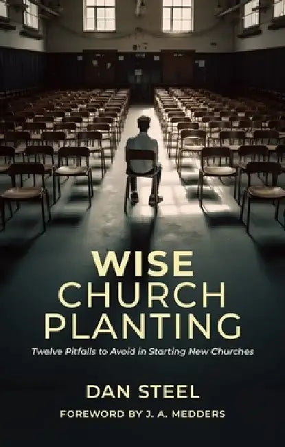 Faithful Church Planting: Twelve Pitfalls to Avoid in Starting New Churches by Dan Steel