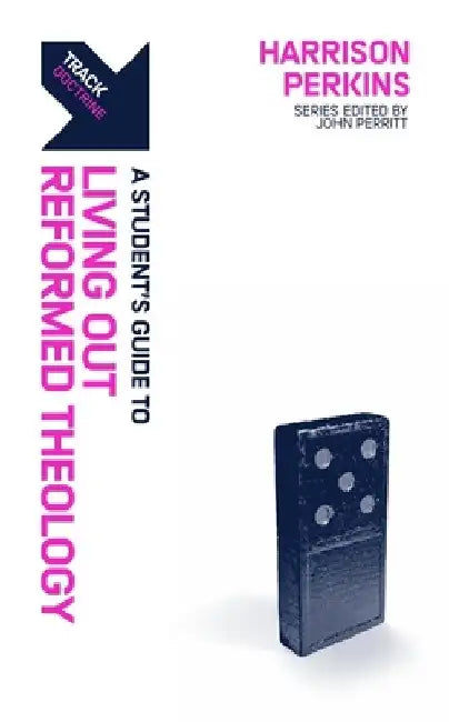 Track: Reformed Theology: A Student's Guide to Living as a Reformed Christian by Harrison Perkins