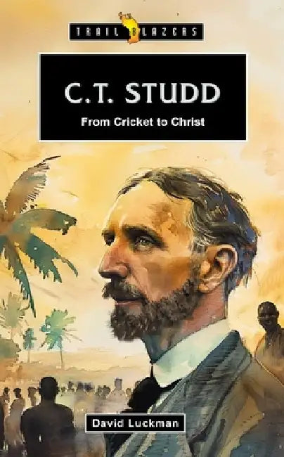 C.T. Studd: From Cricket to Christ by David Luckman