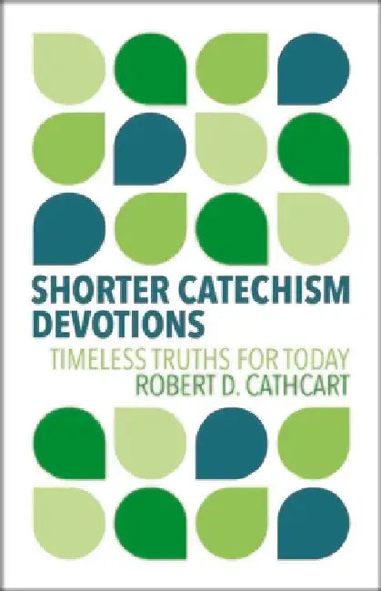 Shorter Catechism Devotions: Timeless Truths for Today by Robert D. Cathcart