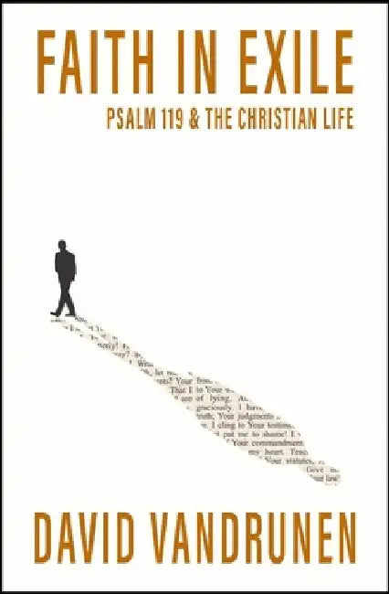 Faith in Exile: Psalm 119 and the Christian Life by David VanDrunen