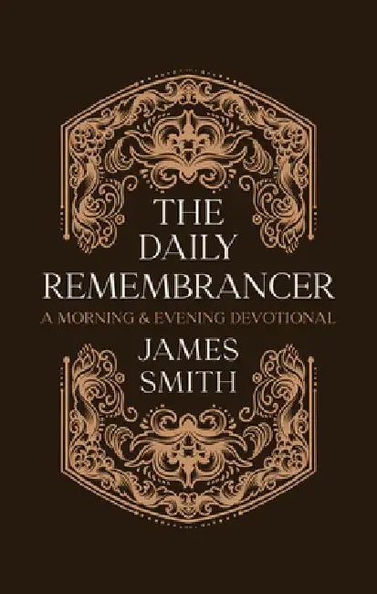 The Daily Remembrancer: A Morning and Evening Devotional by James Smith