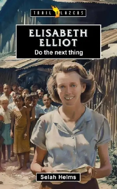 Elisabeth Elliot:  Do the Next Thing by Selah Helms