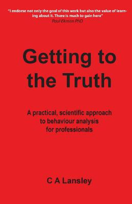 Getting to the Truth: A practical, scientific approach to behaviour analysis for professionals by Cliff a. Lansley
