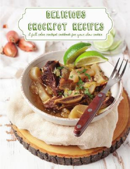 Delicious Crockpot Recipes: A Full Color Crockpot Cookbook for your Slow Cooker by Banks Katie