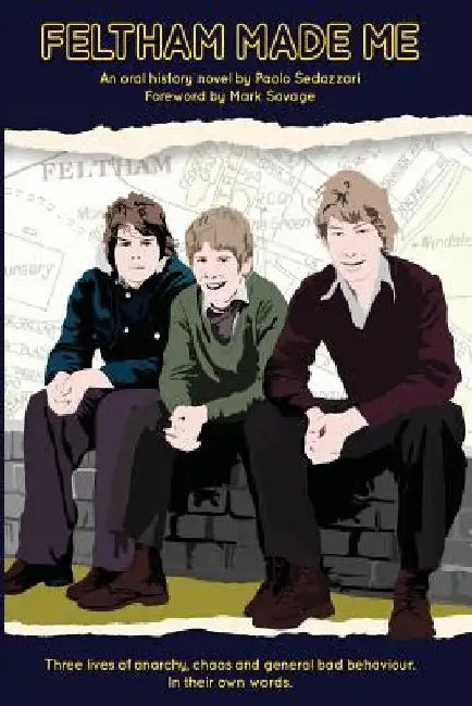 Feltham Made Me: Foreword by Mark Savage by Paolo Sedazzari