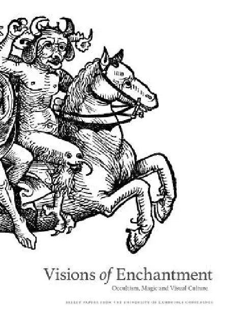 Visions of Enchantment: Occultism, Magic and Visual Culture: Select Papers from the University of Cambridge Conference by Daniel Zamani, Nathan Timpano, Antje Bosselman-Ruickbie