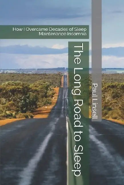 The Long Road to Sleep: How I Overcame Decades of Sleep Maintenance Insomnia by Paul Linsell