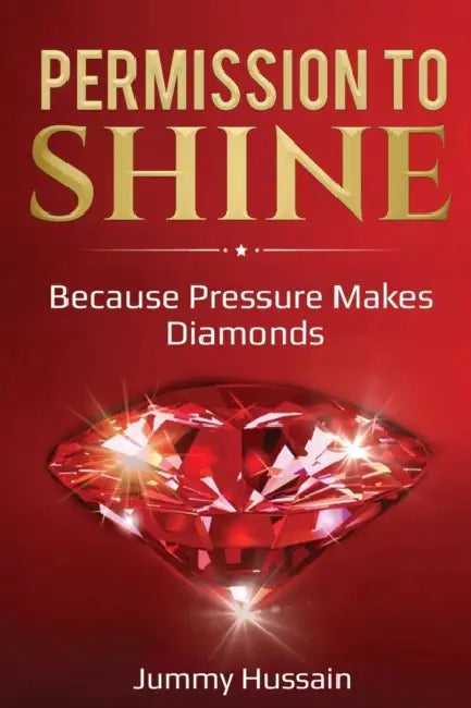 Permission To Shine: Because Pressure Makes Diamonds by Jummy Hussain