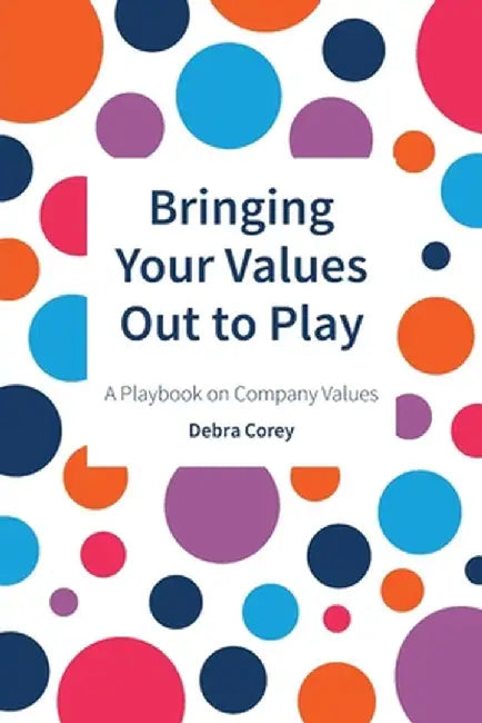 Bringing Your Values Out to Play: A Playbook on Company Values by Debra Corey