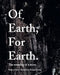 Of Earth, for Earth: The Meaning of a Mine by Dana Finch, Kathryn Moore, Bridget Storrie