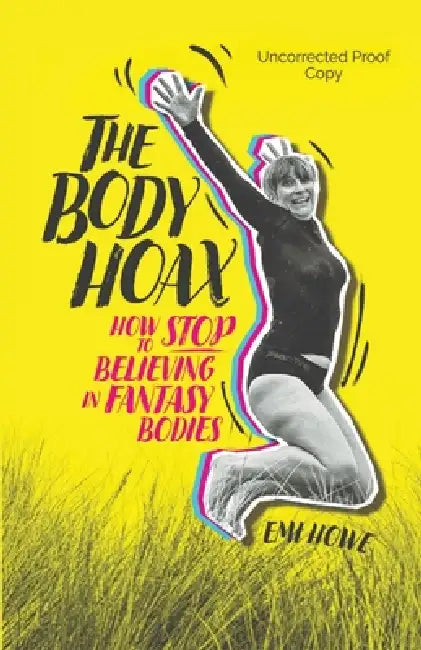 The Body Hoax: How to Stop Believing in Fantasy Bodies by Emi Howe