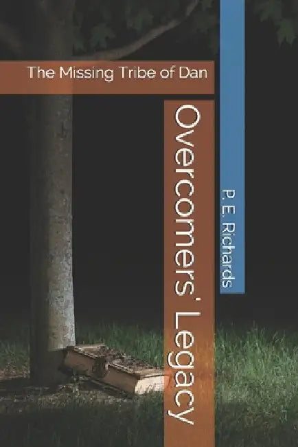 Overcomers' Legacy: The Missing Tribe of Dan by P. E. Richards