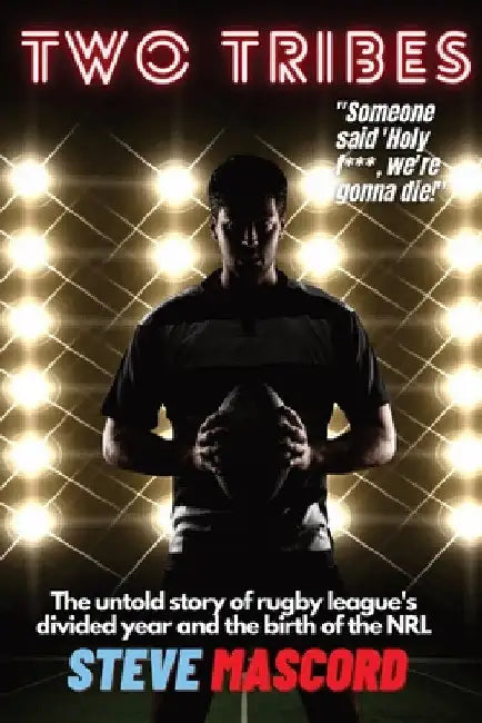 Two Tribes: The Untold Story of Rugby League's Divided Year and the Birth of the NRL by Steve Mascord