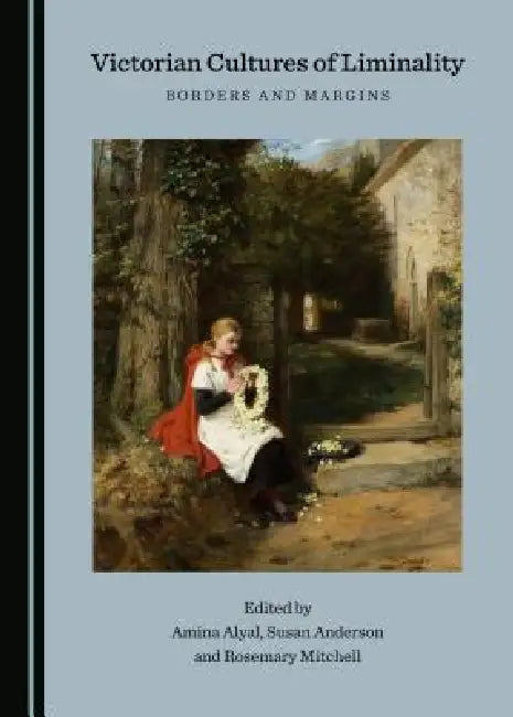 Victorian Cultures of Liminality: Borders and Margins by Amina Alyal, Susan Anderson