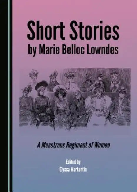 Short Stories by Marie Belloc Lowndes: A Monstrous Regiment of Women by Elyssa Warkentin
