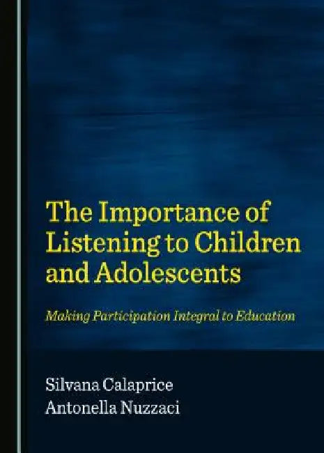 The Importance of Listening to Children and Adolescents: Making Participation Integral to Education by Silvana Calaprice, Antonella Nuzzaci