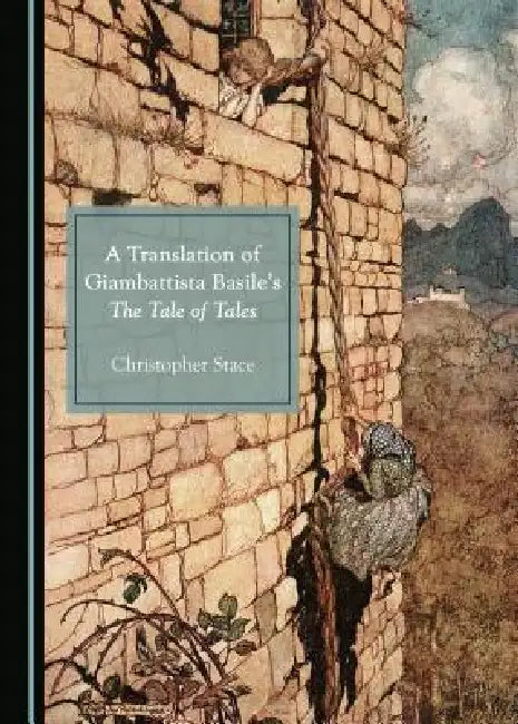 A Translation of Giambattista Basile's the Tale of Tales by Christopher Stace