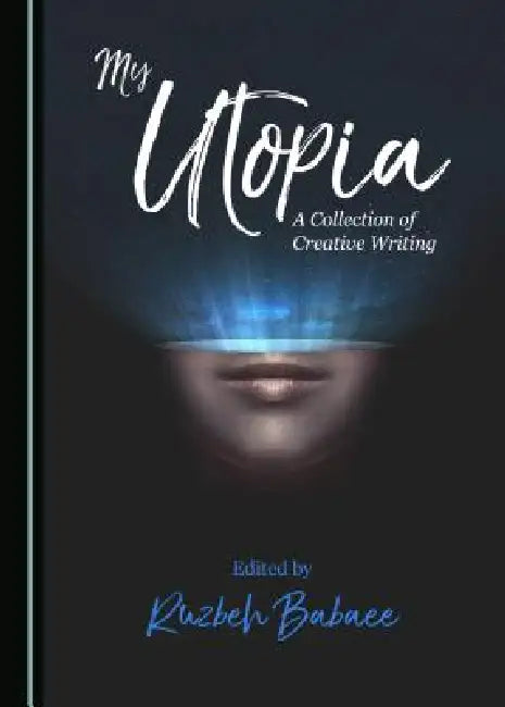 My Utopia: A Collection of Creative Writing by Ruzbeh Babaee