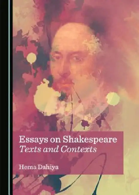 Essays on Shakespeare: Texts and Contexts by Hema Dahiya