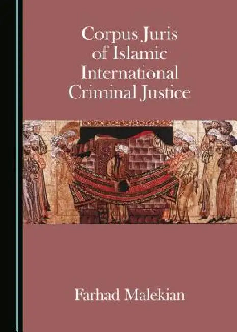 Corpus Juris of Islamic International Criminal Justice by Farhad Malekian