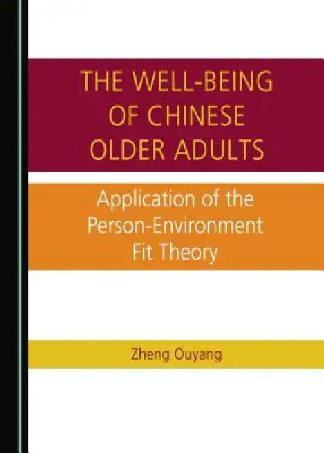 The Well-Being of Chinese Older Adults: Application of the Person-Environment Fit Theory by Zheng Ouyang