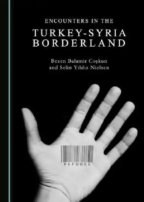 Encounters in the Turkey-Syria Borderland by Bezen Balamir Coşkun, Selin Yıldız Nielsen