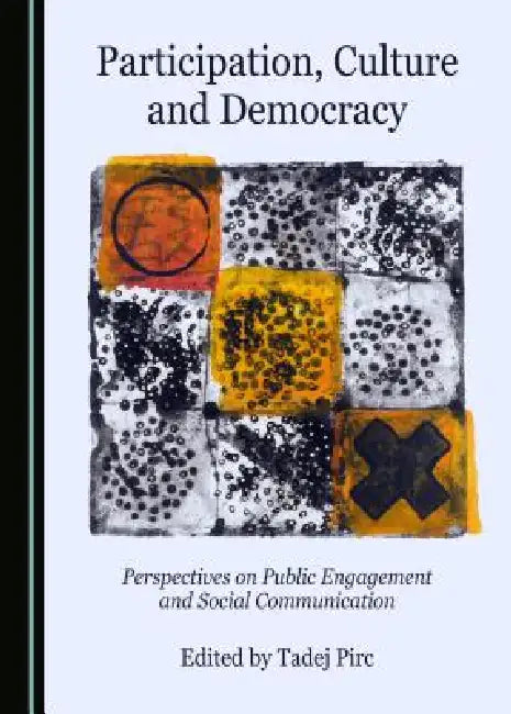 Participation, Culture and Democracy: Perspectives on Public Engagement and Social Communication by Tadej Pirc