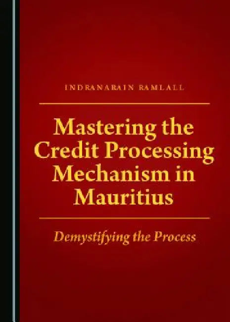 Mastering the Credit Processing Mechanism in Mauritius: Demystifying the Process by Indranarain Ramlall