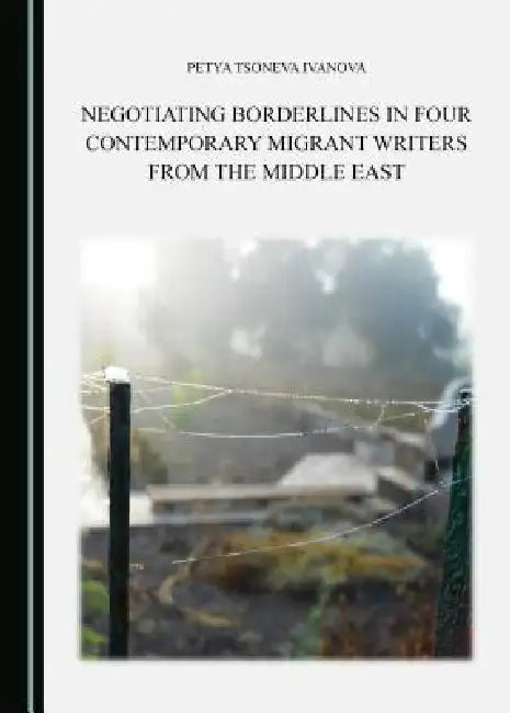 Negotiating Borderlines in Four Contemporary Migrant Writers from the Middle East by Petya Tsoneva Ivanova