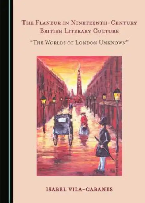 The Flaneur in Nineteenth-Century British Literary Culture: "The Worlds of London Unknown" by Isabel Vila-Cabanes