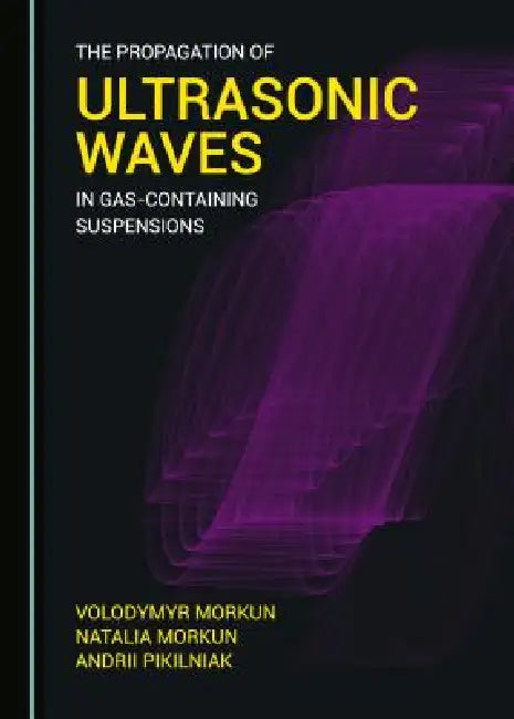 The Propagation of Ultrasonic Waves in Gas-Containing Suspensions by Natalia Morkun, Andrii Pikilniak, Vladimir Morkun