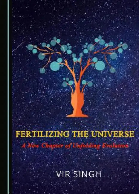 Fertilizing the Universe: A New Chapter of Unfolding Evolution by Vir Singh
