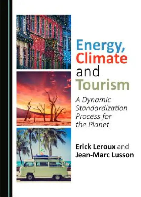 Energy, Climate and Tourism: A Dynamic Standardization Process for the Planet by Erick LeRoux, Jean-Marc Lusson