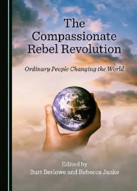 The Compassionate Rebel Revolution: Ordinary People Changing the World by Burt Berlowe, Rebecca Janke