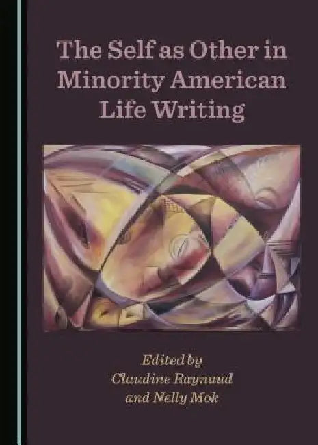 The Self as Other in Minority American Life Writing by Nelly Mok, Claudine Raynaud