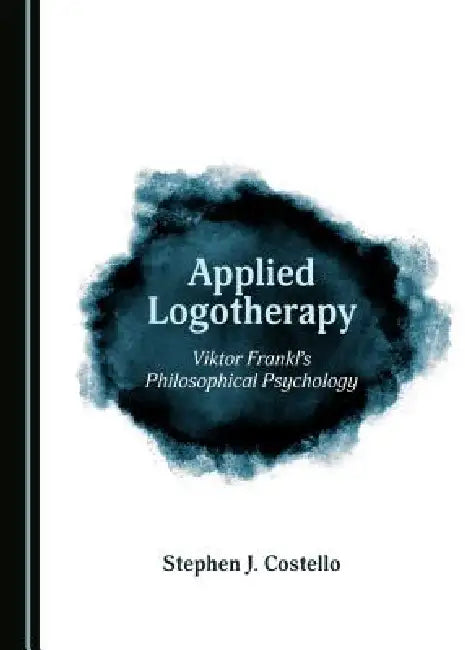 Applied Logotherapy: Viktor Franklâ (Tm)S Philosophical Psychology by Stephen J. Costello