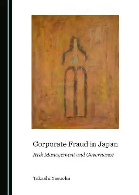 Corporate Fraud in Japan: Risk Management and Governance by Takashi Yasuoka