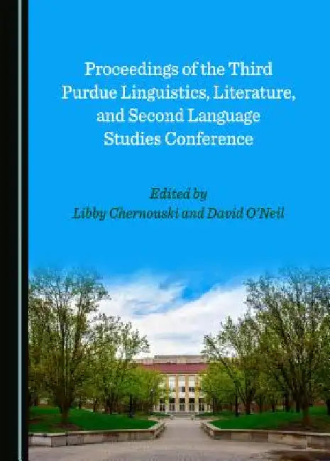 Proceedings of the Third Purdue Linguistics, Literature, and Second Language Studies Conference by Libby Chernouski, O'Neil David
