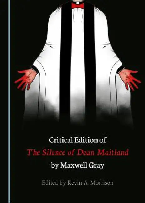 Critical Edition of the Silence of Dean Maitland by Maxwell Gray by Kevin A. Morrison