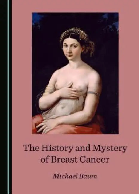 The History and Mystery of Breast Cancer by Michael Baum