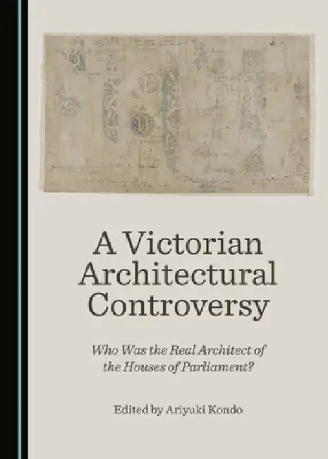 A Victorian Architectural Controversy: Who Was the Real Architect of the Houses of Parliament? by Ariyuki Kondo