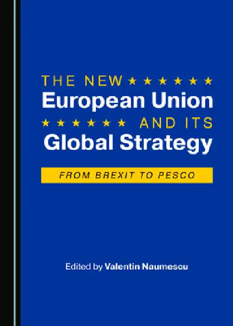 The New European Union and Its Global Strategy: From Brexit to Pesco by Valentin Naumescu