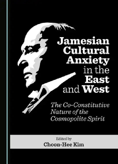 Jamesian Cultural Anxiety in the East and West: The Co-Constitutive Nature of the Cosmopolite Spirit by Choon-Hee Kim