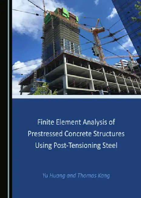 Finite Element Analysis of Prestressed Concrete Structures Using Post-Tensioning Steel by Yu Huang, Thomas Kang