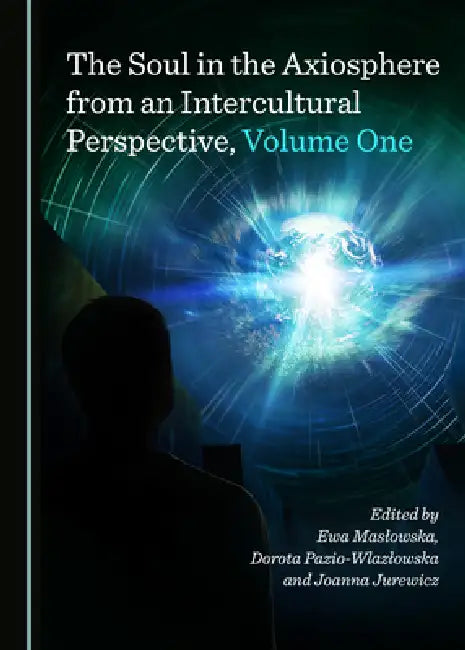 The Soul in the Axiosphere from an Intercultural Perspective, Volume One by Joanna Jurewicz, Ewa Maslowska, Dorota Pazio-Wlazlowska